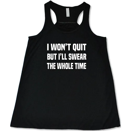 I Won't Quit But I'll Swear The Whole Time Shirt