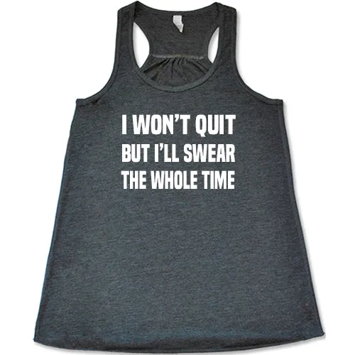 I Won't Quit But I'll Swear The Whole Time Shirt